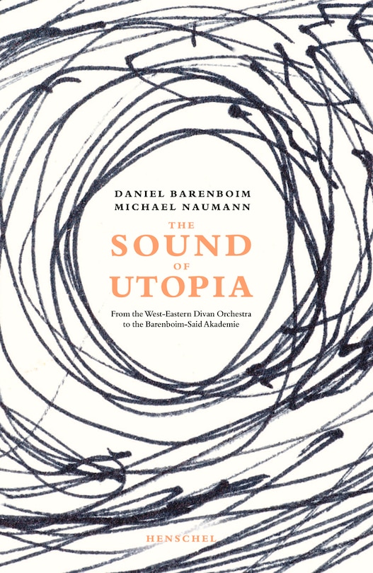 The Sound Of Utopia: From The West-eastern Divan Orchestra To The Barenboim-said Academy
