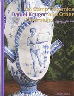 On Camp Ceramics And Other Diversions: Daniel Kruger, Ceramics 1984-2005 Keramik by Berthold Reiß