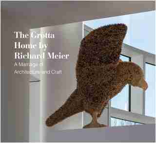 The Grotta Home by Richard Meier: A Marriage of Architecture and Craft by Glenn Adamson