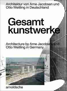 Gesamtkunstwerke: Architecture By Arne Jacobsen And Otto Weitling In Germany by Hendrik Bohle