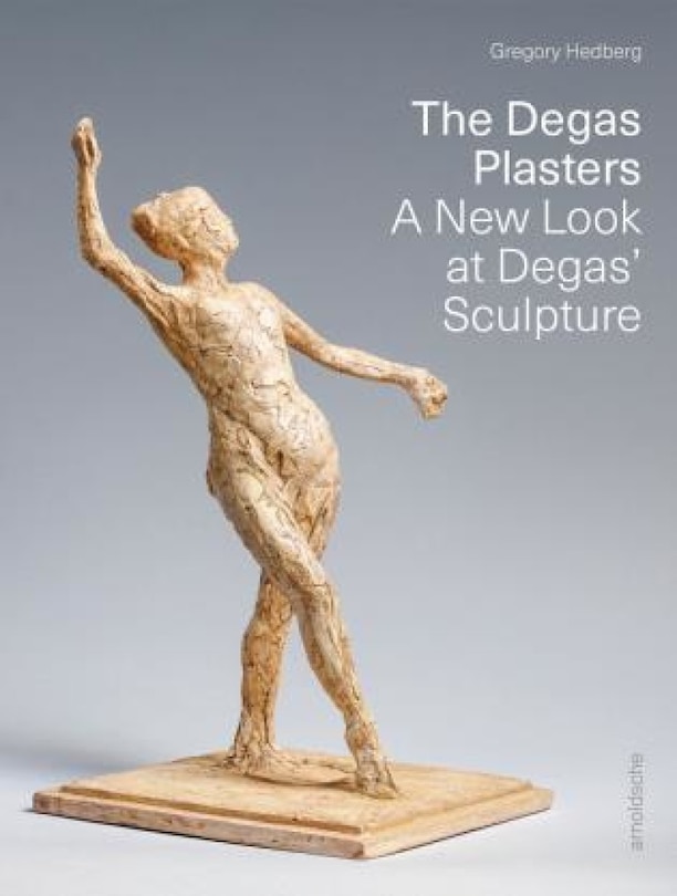 The Degas Plasters: Groundbreaking revelations about Degas’ sculpture and the Hébrard bronzes