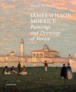 James Wilson Morrice: Paintings and Drawings of Venice