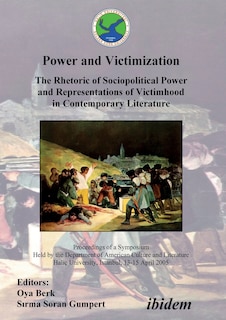 Front cover_Power and Victimization - The Rhetoric of Sociopolitical Power and Representations of Victimhood in Contemporary Literature. Proceedings of a Symposium Held by the Department of American Culture and Literature Haliç University, Istanbul, 13-15 April 2005