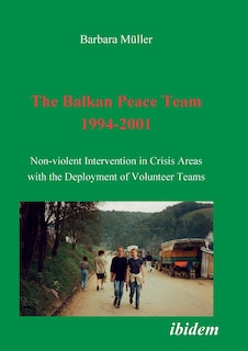 The Balkan Peace Team 1994-2001. Non-violent Intervention in Crisis Areas with the Deployment of Volunteer Teams