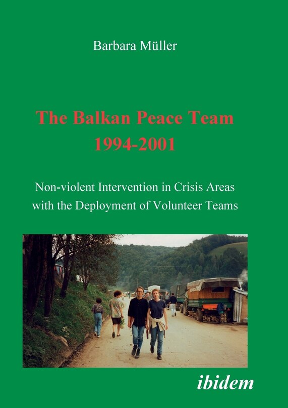 The Balkan Peace Team 1994-2001. Non-violent Intervention in Crisis Areas with the Deployment of Volunteer Teams