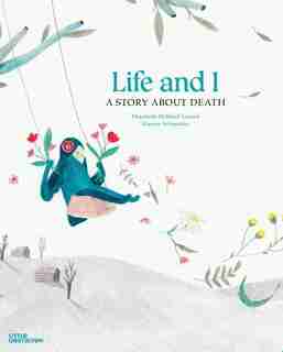 Life and I: A Story About Death by Elisabeth Helland Larsen