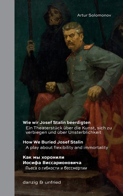 Wie wir Josef Stalin beerdigten / How We Buried Josef Stalin / Как мы хоронили Иосифа Виссарио: Ein Theaterstück über die Kunst, sich zu verbiegen und über Unsterblichkeit / A play about flexibility and immortality / Пьеса о гибкости и бес&#108