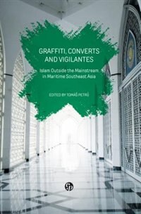 Graffiti, Converts and Vigilantes: Islam Outside the Mainstream in Maritime Southeast Asia