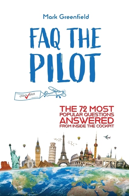 FAQ the Pilot: The 72 Most Popular Questions Answered From Inside the Cockpit