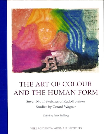 The Art of Colour and the Human Form: Seven Motif Sketches of Rudolf Steiner: Studies by Gerard Wagner