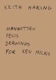 Keith Haring: Manhattan Penis Drawings for Ken Hicks by Keith Haring