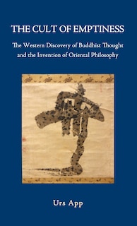 Front cover_The Cult of Emptiness. the Western Discovery of Buddhist Thought and the Invention of Oriental Philosophy
