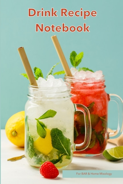 Drink Recipe Notebook: Blank Recipe Book To Write In Your Custom Mixed Drinks - Cocktail Recipes Notebook - Bar Mixology J