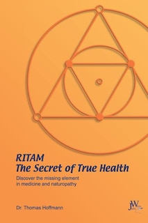 Ritam - The Secret of True Health: Discover the missing element in medicine and naturopathy