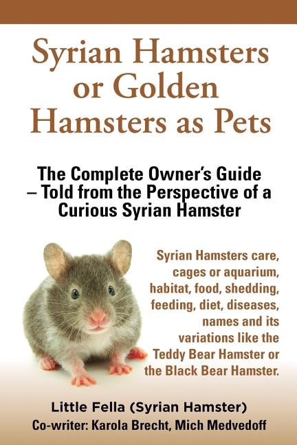 Front cover_Syrian Hamsters Or Golden Hamsters As Pets. Care, Cages Or Aquarium, Food, Habitat, Shedding, Feeding, Diet, Diseases, Toys, Names, All Included. Syri