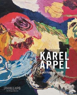A Gesture Of Color: Karel Appel. Paintings And Sculptures, 1947 2004
