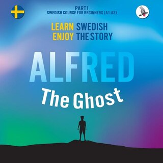 Front cover_Alfred the Ghost. Part 1 - Swedish Course for Beginners. Learn Swedish - Enjoy the Story.