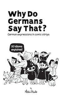 Front cover_Why Do Germans Say That? German expressions in comic strips. 50 idioms explained.