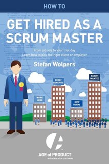 How to Get Hired as a Scrum Master: From Job Ads to Your Trial Day - Learn How to Pick the Right Employer or Client