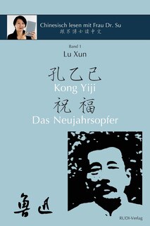 Lu Xun Kong Yiji und Das Neujahrsopfer 鲁迅《孔乙己-祝福》: in vereinfachtem und traditionellem Chinesisch mit Pinyin und Erläuterungen