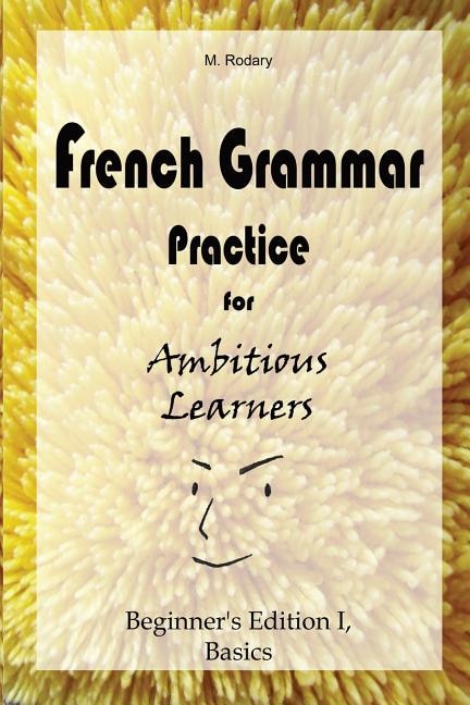 Couverture_French Grammar Practice for Ambitious Learners - Beginner's Edition I, Basics