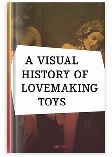 A Visual History  of Lovemaking Toys