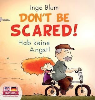 Don't Be Scared! - Hab keine Angst!: Bilingual Children's Picture Book in English-German. Suitable for kindergarten, elementary school, and at home!