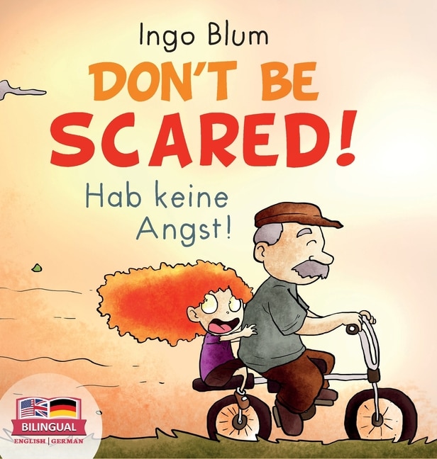 Don't Be Scared! - Hab keine Angst!: Bilingual Children's Picture Book in English-German. Suitable for kindergarten, elementary school, and at home!