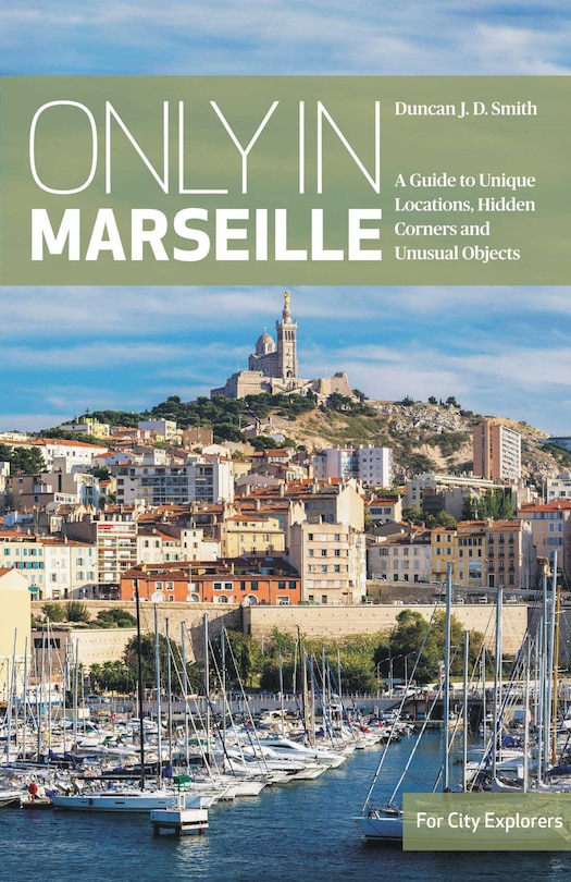 Only in Marseille: A Guide to Unique Locations, Hidden Corners and Unusual Objects