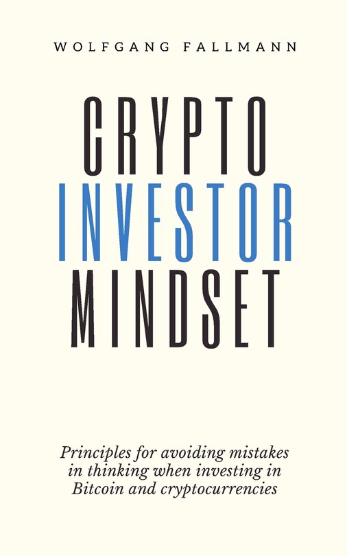 Crypto Investor Mindset - Principles for avoiding mistakes in thinking when investing in Bitcoin and cryptocurrencies