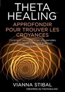 Thetahealing Approfondir Pour Trouver Les Croyances