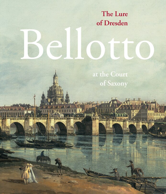 The Lure of Dresden: Bellotto at the Court of Saxony