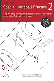 Front cover_Special Handball Practice 2 - Step-by-step training of successful offense strategies against the 6-0 defense system