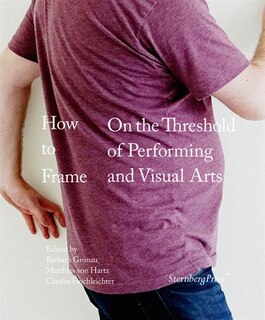 How To Frame: On The Threshold Of Performing And Visual Arts