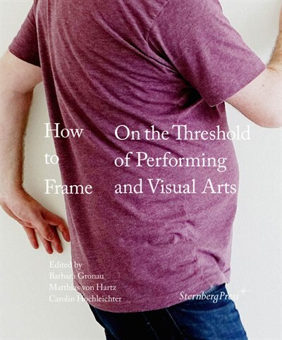 How To Frame: On The Threshold Of Performing And Visual Arts