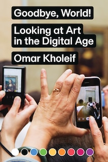 Goodbye, World!: Looking At Art In The Digital Age