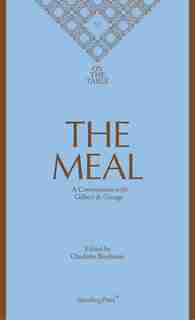 The Meal: A Conversation With Gilbert & George by Gilbert & George