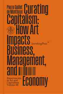 Curating Capitalism: How Art Impacts Business, Management, And Economy by Pierre Guillet De Monthoux