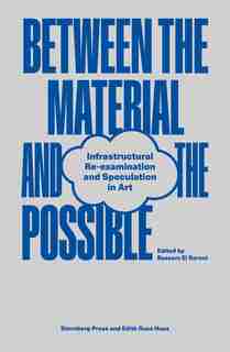 Between The Material And The Possible: Infrastructural Re-examination And Speculation In Art by Bassam El Baroni