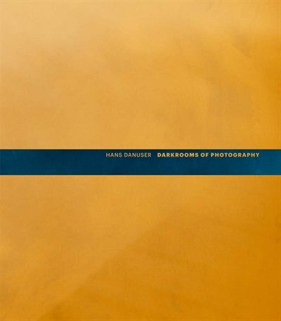 Front cover_Hans Danuser: Darkrooms of Photography