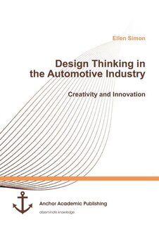 Front cover_Design Thinking in the Automotive Industry. Creativity and Innovation