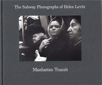 Couverture_Manhattan Transit: The Subway Photographs of Helen Levitt