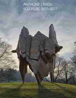 Anthony Cragg: Sculpture 2001-2017: Volume IV by Anthony Cragg