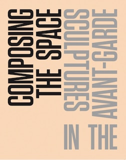 Front cover_Composing The Space: Sculptures In The Avant-garde