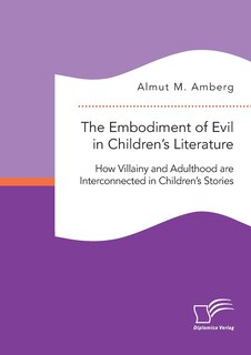 Front cover_The Embodiment of Evil in Children's Literature. How Villainy and Adulthood are Interconnected in Children's Stories