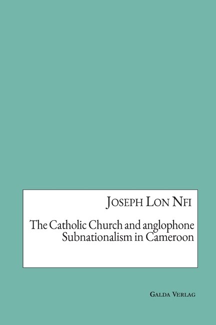 Front cover_The Catholic Church and anglophone Subnationalism in Cameroon