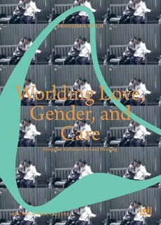 Front cover_Worlding Love, Gender, and Care