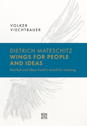 Dietrich Mateschitz: Wings for People and Ideas: Red Bull and Viktor Frankl’s search for meaning