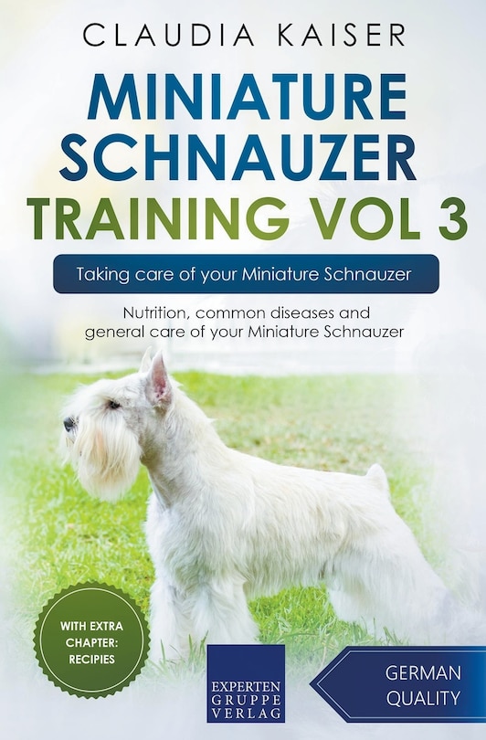 Miniature Schnauzer Training Vol 3 - Taking care of your Miniature Schnauzer: Nutrition, common diseases and general care of your Miniature Schnauzer