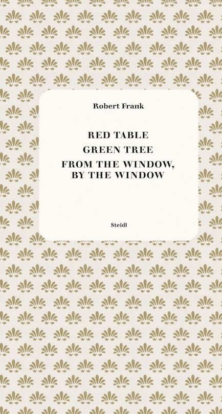 Front cover_Robert Frank: Red Table, Green Tree, From the Window, by the Window